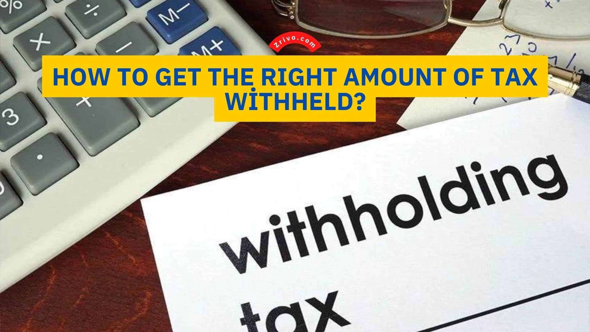 How to Get the Right Amount of Tax Withheld?