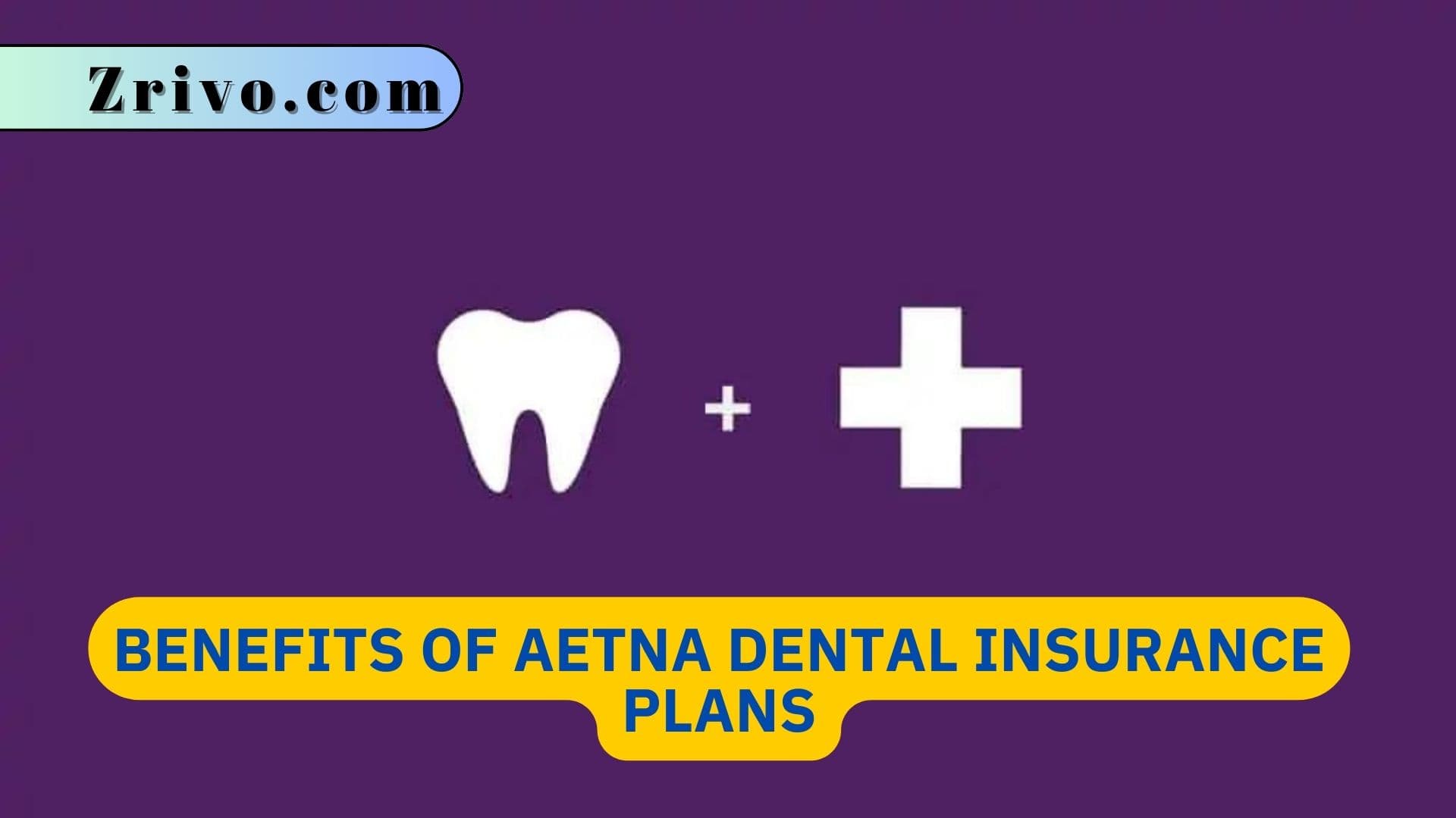 Benefits Of Aetna Dental Insurance Plans