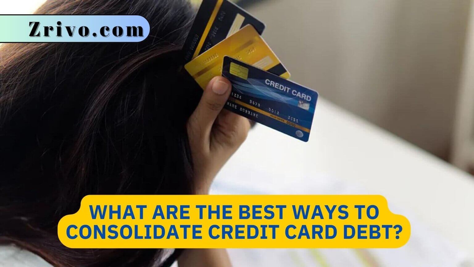 What Are The Best Ways To Consolidate Credit Card Debt?